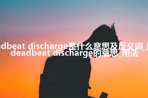 deadbeat discharge是什么意思及反义词_翻译deadbeat discharge的意思_用法