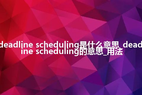 deadline scheduling是什么意思_deadline scheduling的意思_用法