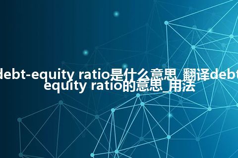 debt-equity ratio是什么意思_翻译debt-equity ratio的意思_用法