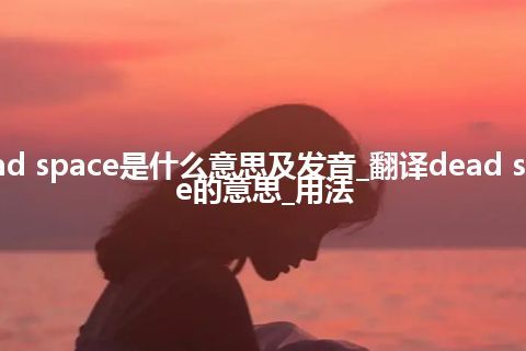 dead space是什么意思及发音_翻译dead space的意思_用法