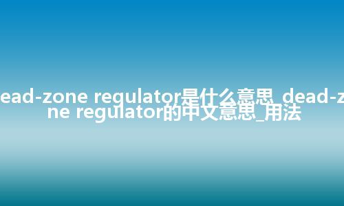 dead-zone regulator是什么意思_dead-zone regulator的中文意思_用法