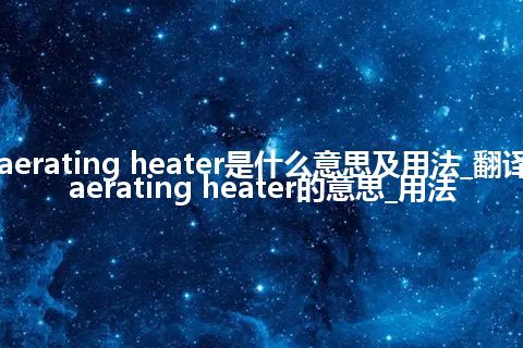 deaerating heater是什么意思及用法_翻译deaerating heater的意思_用法