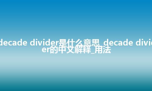 decade divider是什么意思_decade divider的中文解释_用法