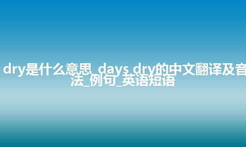 days dry是什么意思_days dry的中文翻译及音标_用法_例句_英语短语