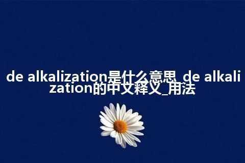 de alkalization是什么意思_de alkalization的中文释义_用法