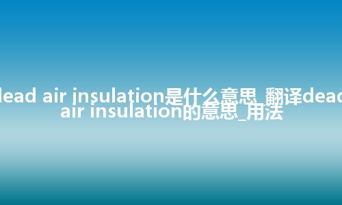 dead air insulation是什么意思_翻译dead air insulation的意思_用法