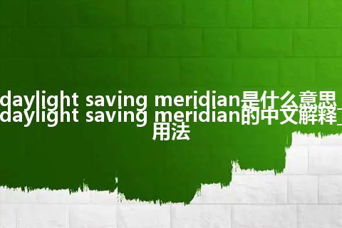 daylight saving meridian是什么意思_daylight saving meridian的中文解释_用法