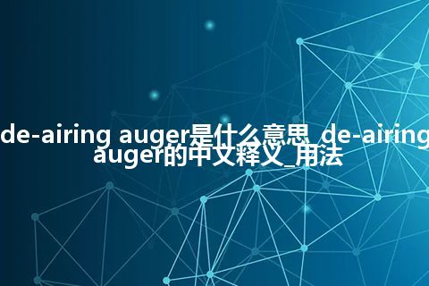 de-airing auger是什么意思_de-airing auger的中文释义_用法