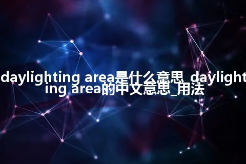 daylighting area是什么意思_daylighting area的中文意思_用法