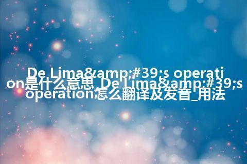 De Lima's operation是什么意思_De Lima's operation怎么翻译及发音_用法