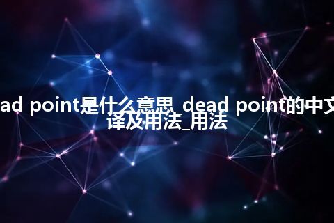 dead point是什么意思_dead point的中文翻译及用法_用法