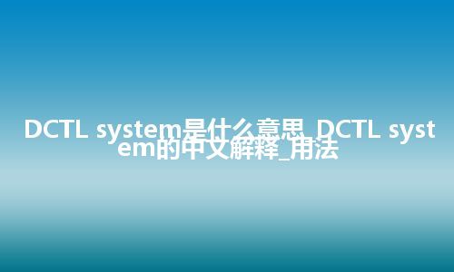 DCTL system是什么意思_DCTL system的中文解释_用法