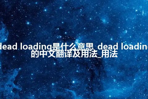 dead loading是什么意思_dead loading的中文翻译及用法_用法