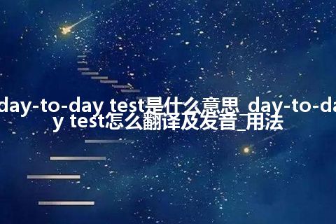 day-to-day test是什么意思_day-to-day test怎么翻译及发音_用法