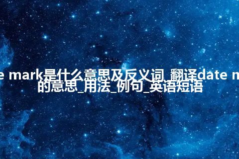 date mark是什么意思及反义词_翻译date mark的意思_用法_例句_英语短语