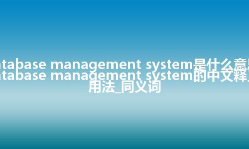 database management system是什么意思_database management system的中文释义_用法_同义词