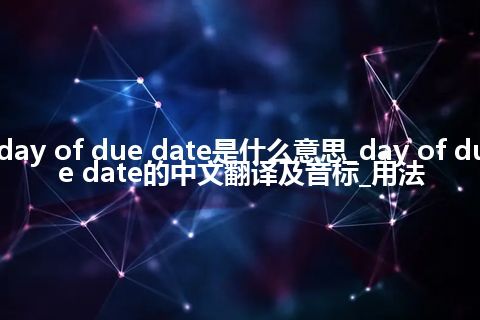 day of due date是什么意思_day of due date的中文翻译及音标_用法