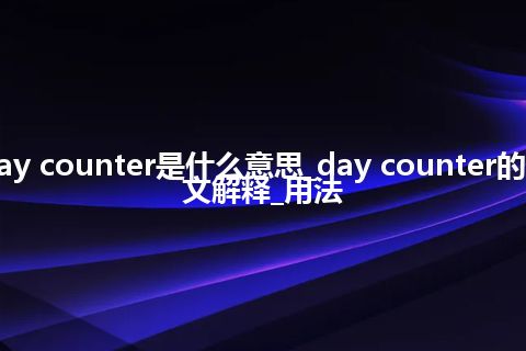 day counter是什么意思_day counter的中文解释_用法