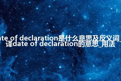 date of declaration是什么意思及反义词_翻译date of declaration的意思_用法