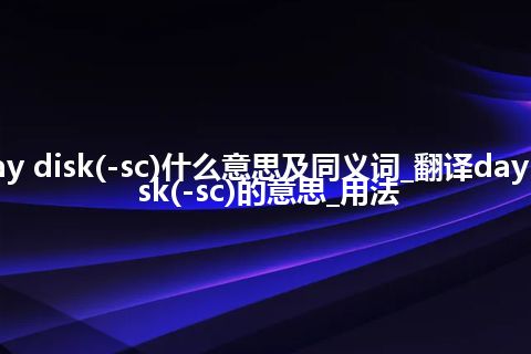 day disk(-sc)什么意思及同义词_翻译day disk(-sc)的意思_用法