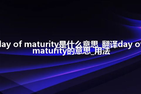 day of maturity是什么意思_翻译day of maturity的意思_用法