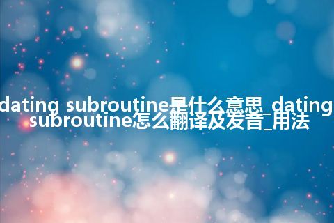 dating subroutine是什么意思_dating subroutine怎么翻译及发音_用法