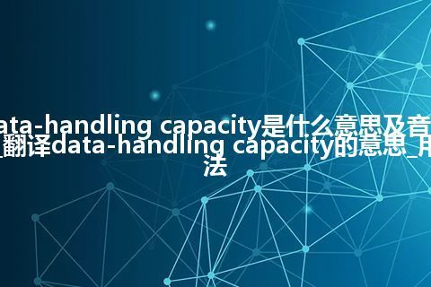 data-handling capacity是什么意思及音标_翻译data-handling capacity的意思_用法