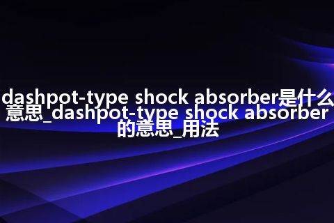 dashpot-type shock absorber是什么意思_dashpot-type shock absorber的意思_用法