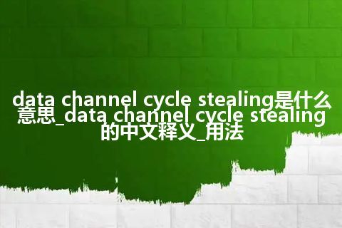 data channel cycle stealing是什么意思_data channel cycle stealing的中文释义_用法