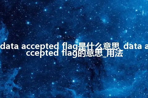 data accepted flag是什么意思_data accepted flag的意思_用法