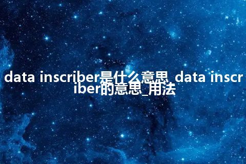 data inscriber是什么意思_data inscriber的意思_用法