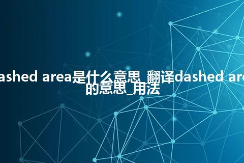 dashed area是什么意思_翻译dashed area的意思_用法