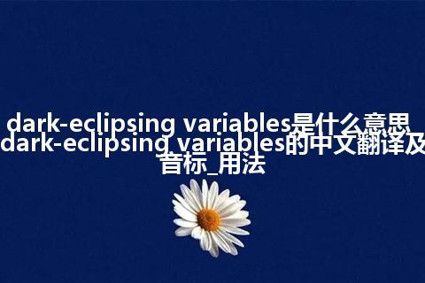 dark-eclipsing variables是什么意思_dark-eclipsing variables的中文翻译及音标_用法