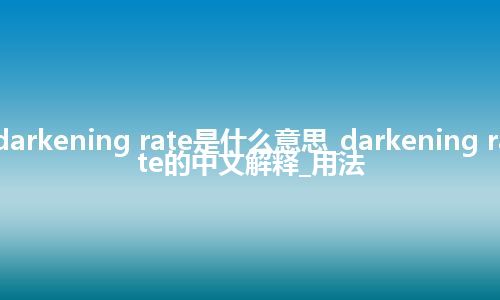 darkening rate是什么意思_darkening rate的中文解释_用法