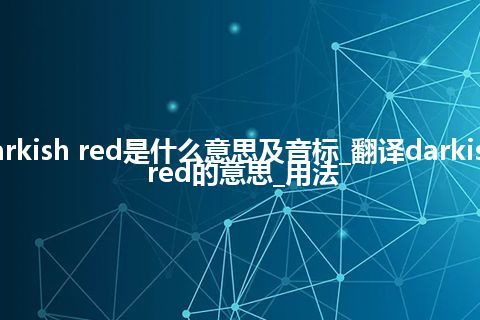 darkish red是什么意思及音标_翻译darkish red的意思_用法