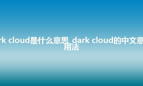 dark cloud是什么意思_dark cloud的中文意思_用法