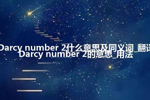 Darcy number 2什么意思及同义词_翻译Darcy number 2的意思_用法