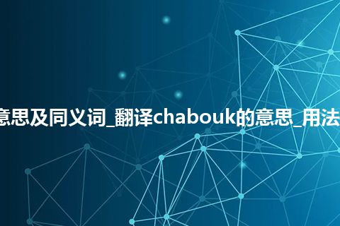 chabouk什么意思及同义词_翻译chabouk的意思_用法_例句_英语短语