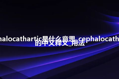 cephalocathartic是什么意思_cephalocathartic的中文释义_用法