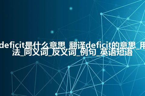 deficit是什么意思_翻译deficit的意思_用法_同义词_反义词_例句_英语短语