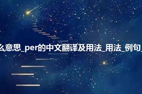 per是什么意思_per的中文翻译及用法_用法_例句_英语短语