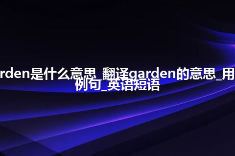 garden是什么意思_翻译garden的意思_用法_例句_英语短语