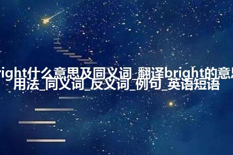 bright什么意思及同义词_翻译bright的意思_用法_同义词_反义词_例句_英语短语