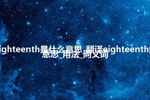 eighteenth是什么意思_翻译eighteenth的意思_用法_同义词