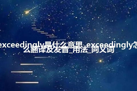 exceedingly是什么意思_exceedingly怎么翻译及发音_用法_同义词