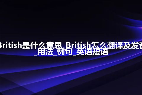 British是什么意思_British怎么翻译及发音_用法_例句_英语短语