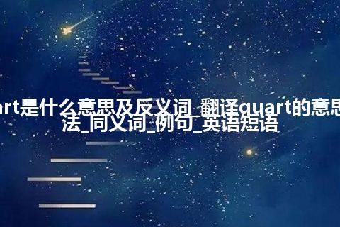 quart是什么意思及反义词_翻译quart的意思_用法_同义词_例句_英语短语