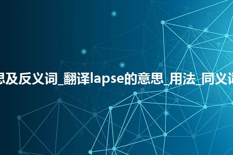 lapse是什么意思及反义词_翻译lapse的意思_用法_同义词_例句_英语短语