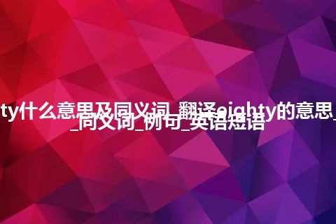 eighty什么意思及同义词_翻译eighty的意思_用法_同义词_例句_英语短语