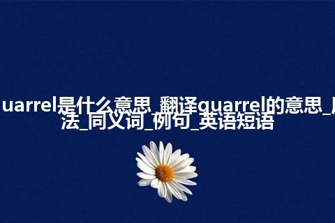 quarrel是什么意思_翻译quarrel的意思_用法_同义词_例句_英语短语